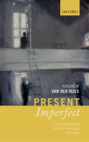 Present Imperfect | University of the Western Cape) Department of English Queen Mary University of London & Extraordinary Associate Professor Department of English Andrew (Reader in Global Anglophone Literature and Theory van der Vlies