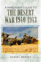 A Wargamer\'s Guide to the Desert War 1940 - 1943 | Daniel Mersey