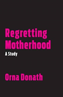Regretting Motherhood | Orna Donath