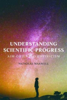 Understanding Scientific Progress : Aim-Oriented Empiricism | PH. (University of London) Emeritus Reader in Philosophy of Science Nicholas Maxwell