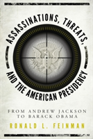 Assassinations, Threats, and the American Presidency | Ronald L. Feinman