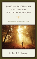 James M. Buchanan and Liberal Political Economy | Richard E. Wagner