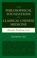 The Philosophical Foundations of Classical Chinese Medicine | Keekok Lee