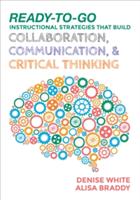 Ready-to-Go Instructional Strategies That Build Collaboration, Communication, and Critical Thinking | Denise M. White, Alisa H. Braddy