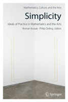 Simplicity: Ideals of Practice in Mathematics and the Arts |