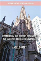 Sectarianism and Orestes Brownson in the American Religious Marketplace | Angel Cortes