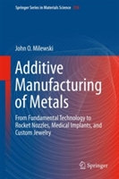 Additive Manufacturing of Metals | John O. Milewski