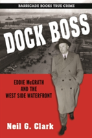 Dock Boss: Eddie Mcgrath And The West Side Waterfront | Neil Clark