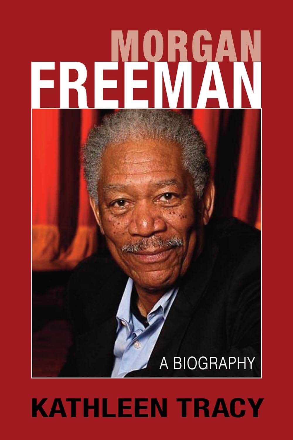 Morgan Freeman. A Biography | Kathleen Tracy