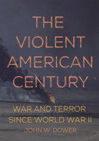 The Violent American Century | John W. Dower