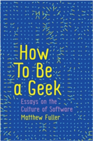 How to Be a Geek - Essays on Software Culture | Matthew Fuller