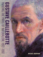 Gustave Caillebotte - Painting the Paris of Naturalism, 1872-1887 | Michael Marrinan