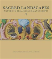 Sacred Landscapes - Nature in Renaissance Manuscripts | Bryan C. Keene, Alexandra Kaczenski