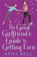 The Good Girlfriend\'s Guide to Getting Even | Anna Bell