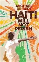 Haiti Will Not Perish | Michael Deibert
