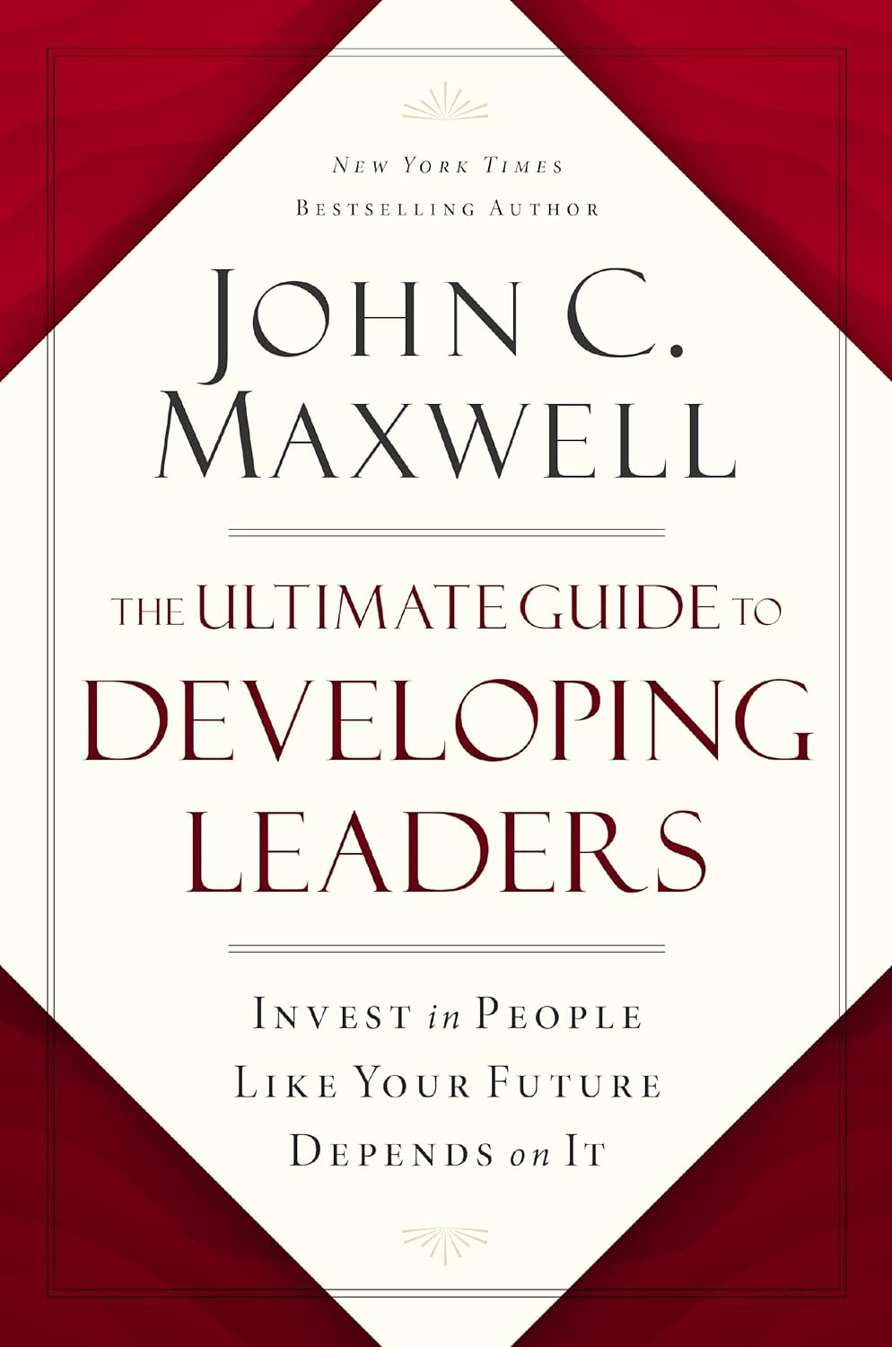 The Ultimate Guide to Developing Leaders | John C. Maxwell