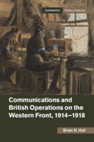 Communications and British Operations on the Western Front, 1914-1918 | Brian N. (University of Salford) Hall