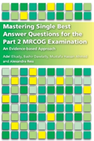 Mastering Single Best Answer Questions for the Part 2 MRCOG Examination | Adel Elkady, Bashir Dawlatly, Mustafa Hassan Ahmed, Alexandra Rees