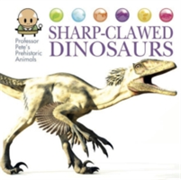 Professor Pete\'s Prehistoric Animals: Sharp-Clawed Dinosaurs | David West