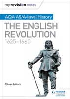 My Revision Notes: AQA AS/A-level History: The English Revolution, 1625-1660 | Oliver Bullock