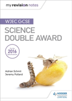 My Revision Notes: WJEC GCSE Science Double Award | Adrian Schmit, Jeremy Pollard