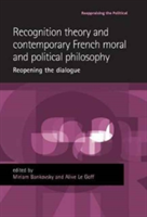 Recognition Theory and Contemporary French Moral and Political Philosophy |