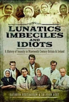 Lunatics, Imbeciles and Idiots | John R. F. Burt, Kathryn Burtinshaw