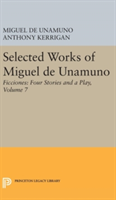 Selected Works of Miguel de Unamuno, Volume 7: Ficciones: Four Stories and a Play | Miguel de Unamuno