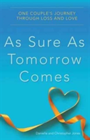 As Sure as Tomorrow Comes : One Couple\'s Journey Through Loss and Love | Danielle Jones