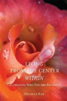 Living from the Center Within : Co-Creating Who You Are Becoming | Michele Rae