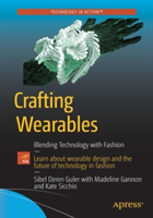 Crafting Wearables | Sibel Deren Guler, Madeline Gannon, Kate Sicchio