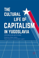 The Cultural Life of Capitalism in Yugoslavia |