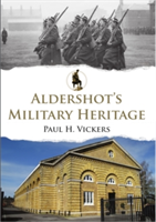 Aldershot\'s Military Heritage | Paul H. Vickers