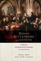Between Wittenberg and Geneva | Robert Kolb, Carl R (University of Nottingham) Trueman