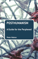 Posthumanism: A Guide for the Perplexed | Canada) Peter (The University of British Columbia Mahon