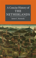 A Concise History of the Netherlands | James C. (University College Utrecht) Kennedy