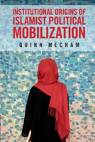 Institutional Origins of Islamist Political Mobilization | Utah) Quinn (Brigham Young University Mecham