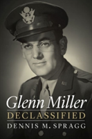 Glenn Miller Declassified | Dennis M. Spragg