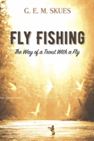 Fly Fishing: The Way of a Trout With a Fly | G. E. M. Skues