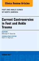 Current Controversies in Foot and Ankle Trauma, An issue of Foot and Ankle Clinics of North America | Michael P. Swords