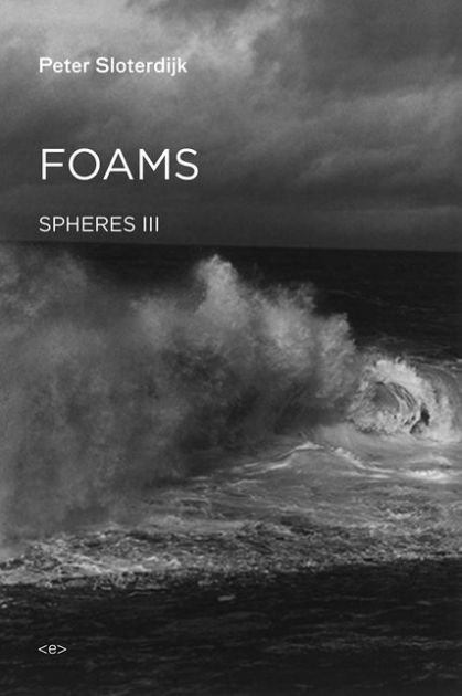Foams | Peter (Staatliche Hochschule fuer Gestaltung Karlsruhe) Sloterdijk