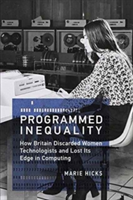 Programmed Inequality | Illinois Institute of Technology) Marie L. (Assistant Professor of History of Technology Hicks