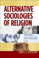 Alternative Sociologies of Religion | James V. Spickard