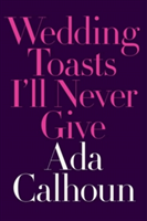 Wedding Toasts I\'ll Never Give | Ada Calhoun