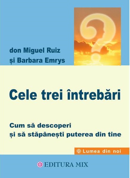 Cele trei intrebari | Don Miguel Ruiz, Barbara Emrys De La Carturesti Carti Dezvoltare Personala 2023-05-30