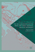 The Bulgarian-Byzantine Wars for Early Medieval Balkan Hegemony | Dennis Hupchick
