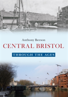 Central Bristol Through the Ages | Anthony Beeson