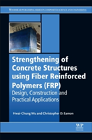 Strengthening of Concrete Structures Using Fiber Reinforced Polymers (FRP) | Hwai-Chung Wu, Christopher Eamon