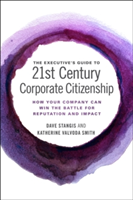 The Executive\'s Guide to 21st Century Corporate Citizenship | Dave Stangis, Katherine Valvoda Smith