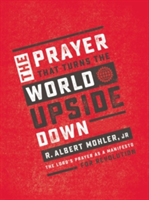 The Prayer That Turns the World Upside Down | Jr. R. Albert Mohler